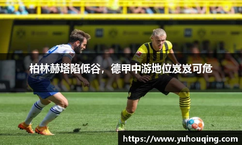 柏林赫塔陷低谷，德甲中游地位岌岌可危